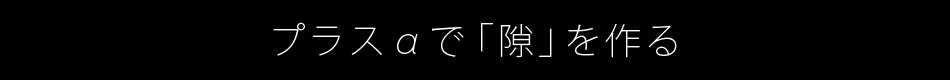 プラスαで「隙」を作る