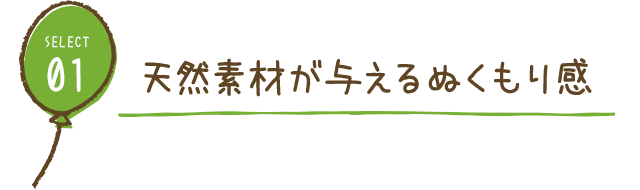 select1. 天然素材が与えるぬくもり感