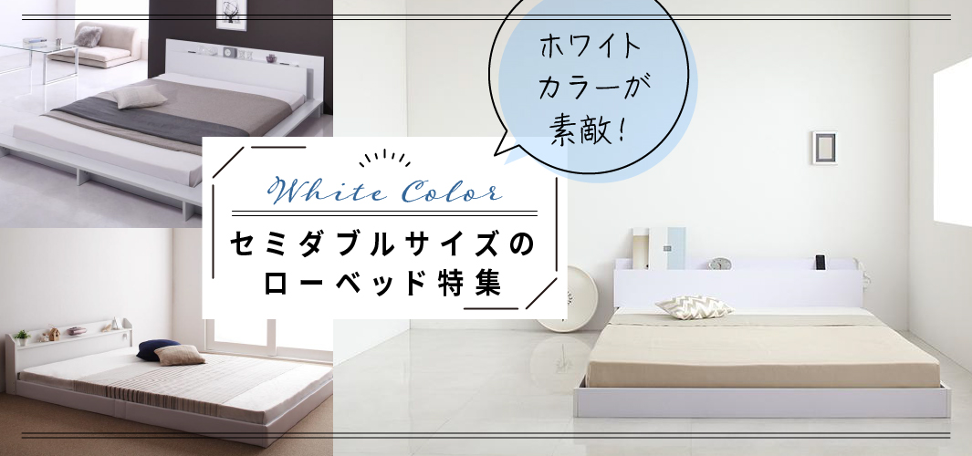 ホワイトカラーが素敵！セミダブルサイズのローベッド特集