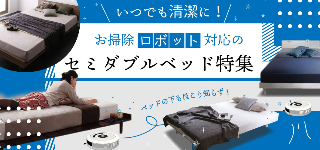 いつでも清潔に！お掃除ロボット対応のセミダブルベッド特集