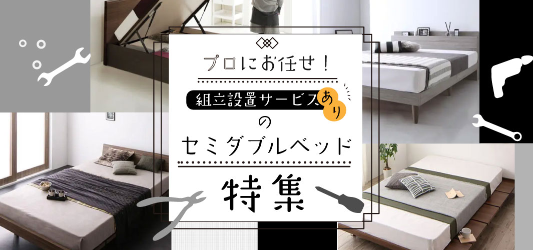 プロにお任せ！組立設置サービスありのセミダブルベッド特集