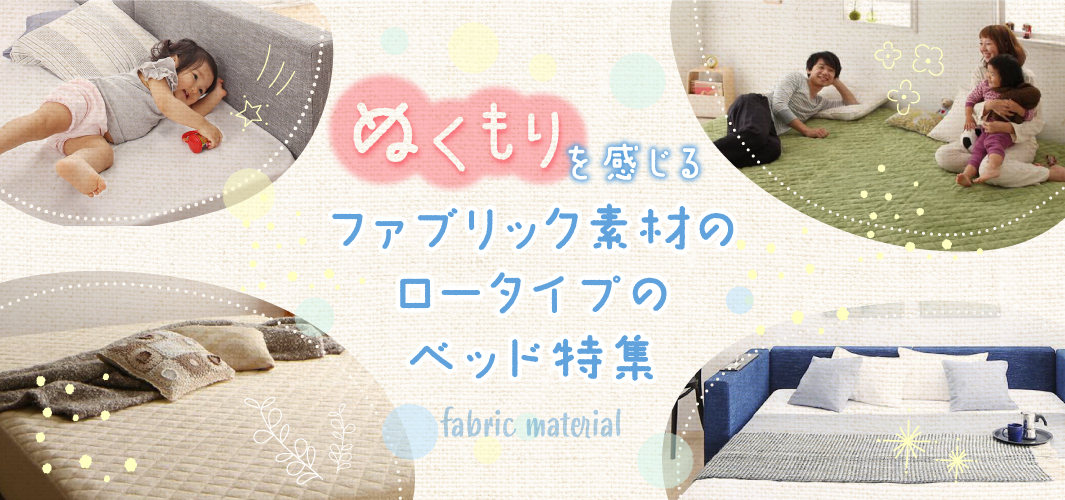 ぬくもりを感じるファブリック素材のロータイプのベッド特集