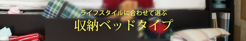 ライフスタイルに合わせて選ぶ、収納ベッドタイプ